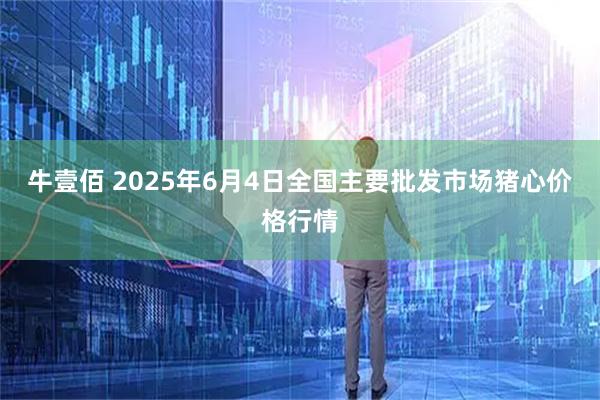牛壹佰 2025年6月4日全国主要批发市场猪心价格行情
